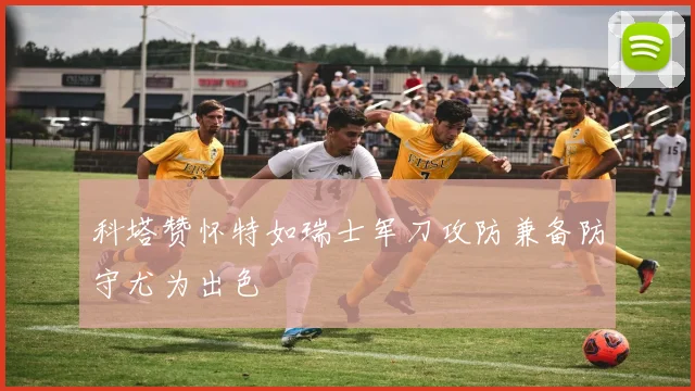 科塔赞怀特如瑞士军刀攻防兼备防守尤为出色